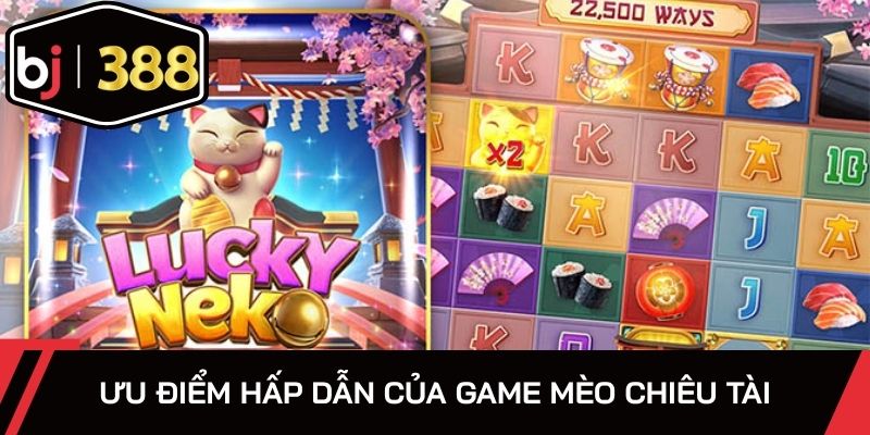 Đánh giá ưu điểm hấp dẫn của game Mèo Chiêu Tài